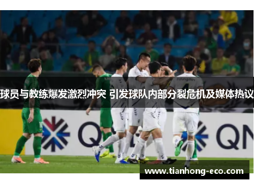 球员与教练爆发激烈冲突 引发球队内部分裂危机及媒体热议