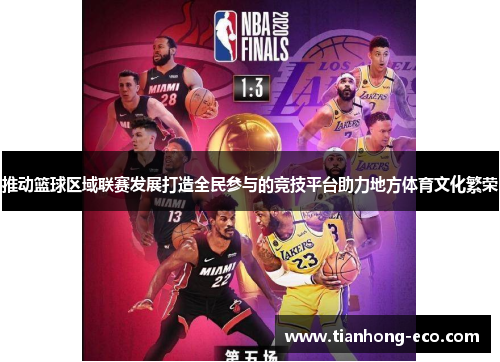 推动篮球区域联赛发展打造全民参与的竞技平台助力地方体育文化繁荣