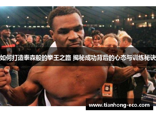 如何打造泰森般的拳王之路 揭秘成功背后的心态与训练秘诀