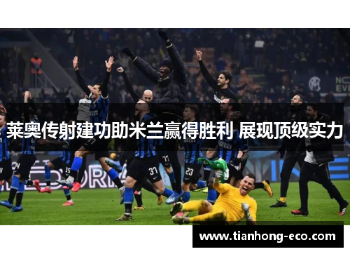 莱奥传射建功助米兰赢得胜利 展现顶级实力