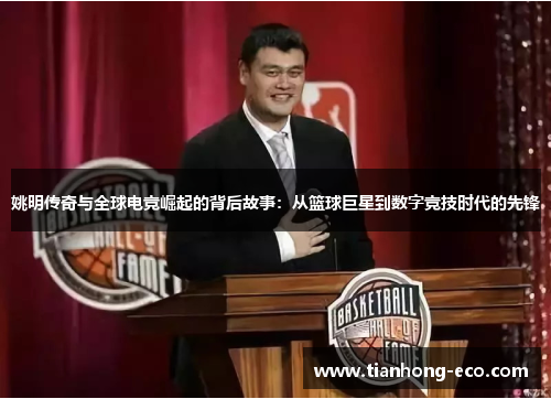 姚明传奇与全球电竞崛起的背后故事:从篮球巨星到数字竞技时代的先锋 姚明传奇与全球电竞崛起的背后故事:从篮球巨星到数字竞技时代的先锋