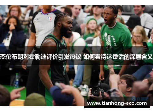 杰伦布朗对霍勒迪评价引发热议 如何看待这番话的深层含义